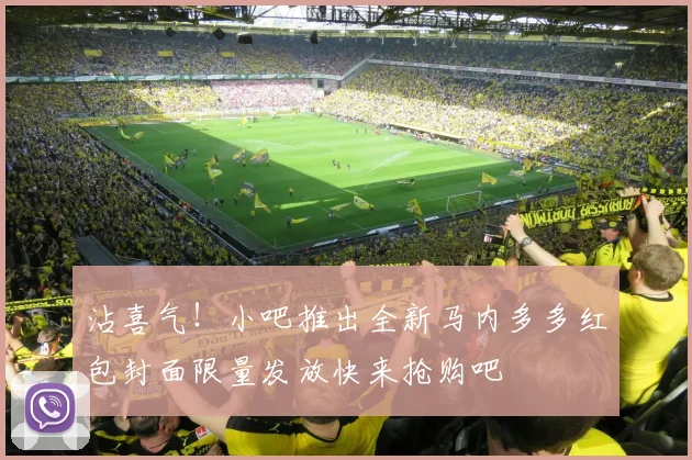 沾喜气！小吧推出全新马内多多红包封面限量发放快来抢购吧