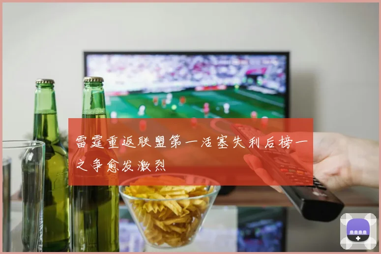 雷霆重返联盟第一活塞失利后榜一之争愈发激烈